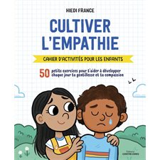 Cultiver l'empathie : Cahier d'activités pour les enfants : 50 petits exercices pour t'aider à développer chaque jour ta gentillesse et ta compassion
