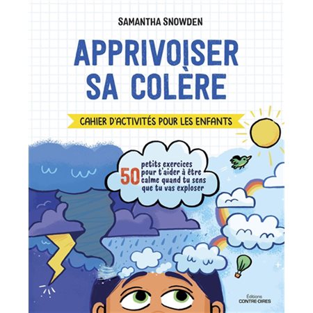 Apprivoiser sa colère : Cahier d'activités pour les enfants : 50 petits exercices pour t'aider à être calme quand tu sens que tu vas exploser