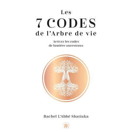 Les 7 codes de l'arbre de vie : Puissant retour de la sagesse ancestrale