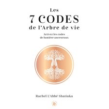 Les 7 codes de l'arbre de vie : Puissant retour de la sagesse ancestrale