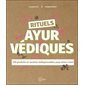 Rituels ayurvédiques : 100 produits et recettes indispensables pour mieux vivre