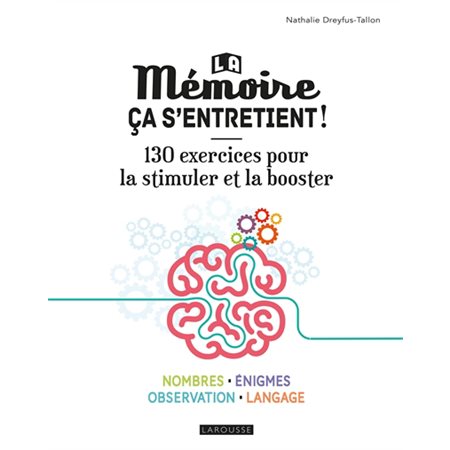 La mémoire, ça s'entretient ! : 130 exercices pour la stimuler et la booster : Nombres, énigmes, observation, langage