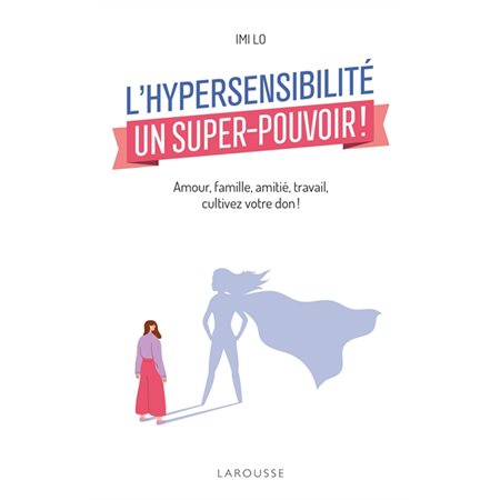 L'hypersensibilité, un super-pouvoir ! : Amour, famille, amitié, travail, cultivez votre don !