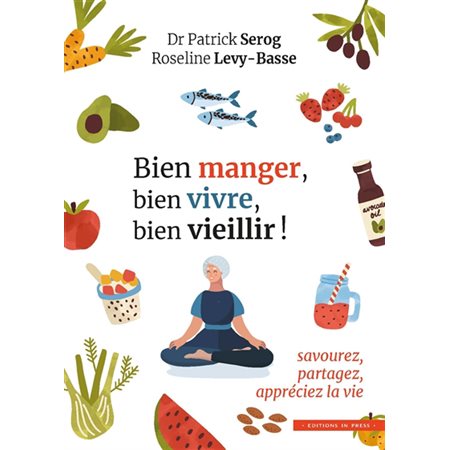 Bien manger, bien vivre, bien vieillir ! : savourez, partagez, appréciez la vie