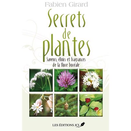 Secrets de plantes T.01 : Saveurs, élixirs et fragrances de la flore boréale : Édition 2022