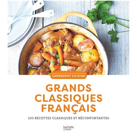 Grands classiques français : 100 recettes classiques et réconfortantes