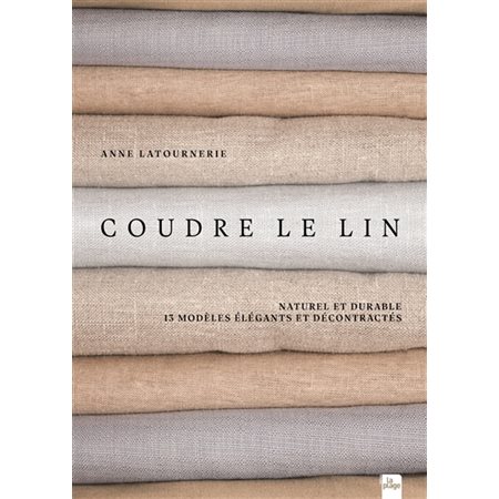 Coudre le lin : Naturel et durable : 13 modèles élégants et décontractés