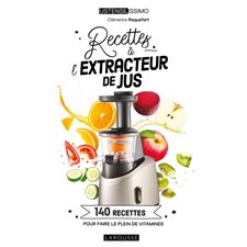 Recettes à l'extracteur de jus : 140 recettes pour faire le plein de vitamines