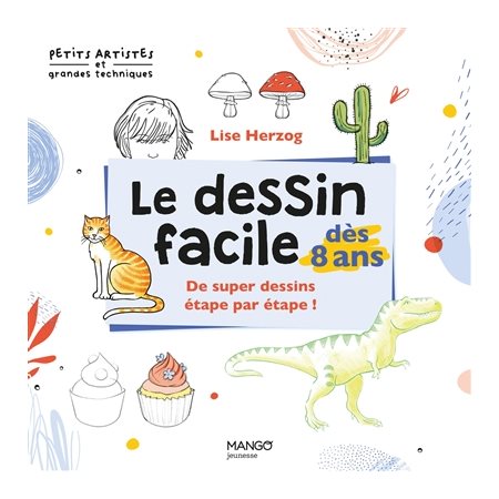 Le dessin facile dès 8 ans : De super dessins étape par étape !