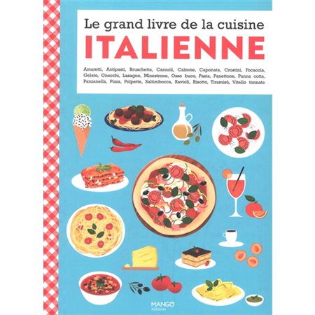 Le grand livre de la cuisine italienne : Amaretti, antipasti, bruschetta, cannoli, calzone ...