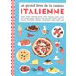 Le grand livre de la cuisine italienne : Amaretti, antipasti, bruschetta, cannoli, calzone ...