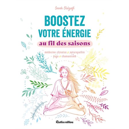 Boostez votre énergie au fil des saisons : Médecine chinoise, naturopathie, yoga, chamanisme