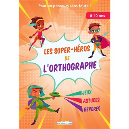 Les super-héros de l'orthographe : Pour un parcours sans faute ! : Jeux, astuces, repères, 8-10 ans