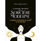 Le manuel pratique de la sorcière moderne : Charmes, sortilèges et magie au quotidien