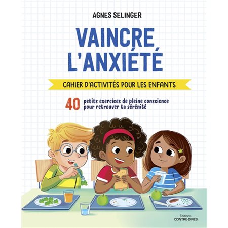 Vaincre l'anxiété : Cahier d'activités pour les enfants : 40 petits exercices de pleine conscience pour retrouver ta sérénité