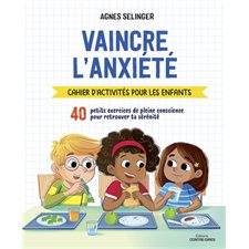 Vaincre l'anxiété : Cahier d'activités pour les enfants : 40 petits exercices de pleine conscience pour retrouver ta sérénité