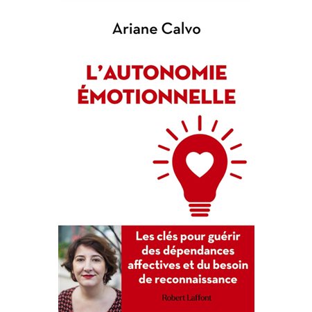 L'autonomie émotionnelle : Les clés pour guérir des dépendances affectives et du besoin de reconnaissance