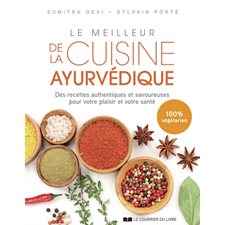 Le meilleur de la cuisine ayurvédique : Des recettes authentiques et savoureuses pour votre plaisir et votre santé : 100 % végétarien