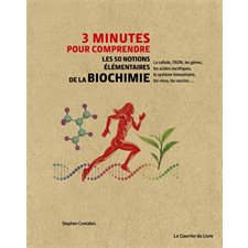 3 minutes pour comprendre les 50 notions élémentaires de la biochimie : La cellule, l'ADN, les gènes, les acides nucléiques, le système immunitaire, les virus, les vaccins ...