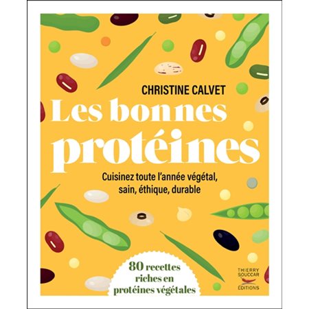 Les bonnes protéines : Cuisinez toute l'année végétal, sain, éthique, durable : 80 recettes riches en protéines végétales