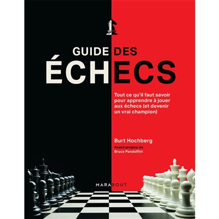 Guide des échecs : Tout ce qu'il faut savoir pour apprendre à jouer aux échecs (et devenir un vrai champion)