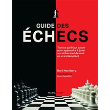 Guide des échecs : Tout ce qu'il faut savoir pour apprendre à jouer aux échecs (et devenir un vrai champion)