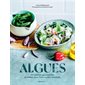 Cuisiner les algues : 60 recettes gourmandes et iodées pour faire le plein d'énergie