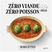 Zéro viande, zéro poisson : 50 recettes végétales et gourmandes