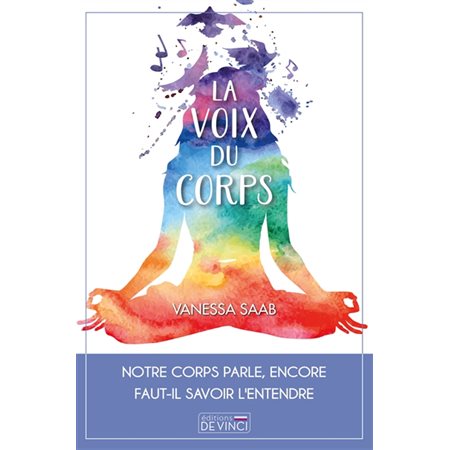 La voix du corps : notre corps parle, encore faut-il savoir l''entendre