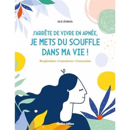 J'arrête de vivre en apnée, je mets du souffle dans ma vie ! : Respiration, conscience, connexion