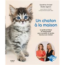 Un chaton à la maison : Le guide pratique et responsable pour accueillir et rendre heureux son chaton