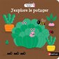 J'explore le potager : Tout autour de moi