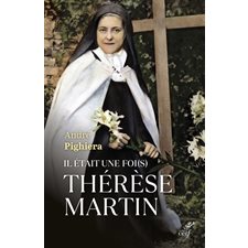 Il était une foi(s) Thérèse Martin : Sainte Thérèse à tous les temps