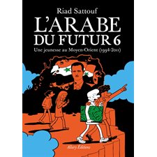 L'Arabe du futur : T.06 : Une jeunesse au Moyen-Orient (1994-2011) : Bande dessinée