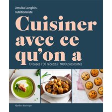 Cuisiner avec ce qu’on a : 10 bases, 50 recettes, 1000 possibilités