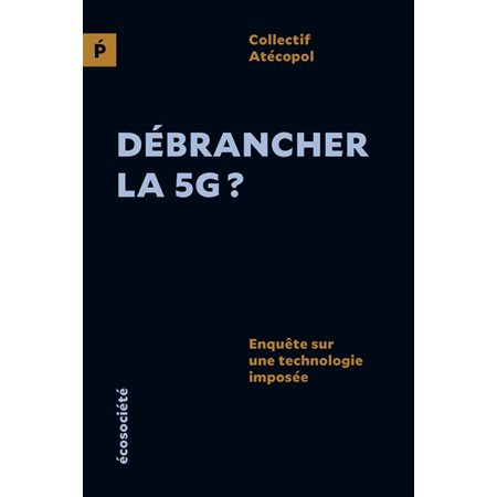 Débrancher la 5G ? : Enquête sur une technologie imposée