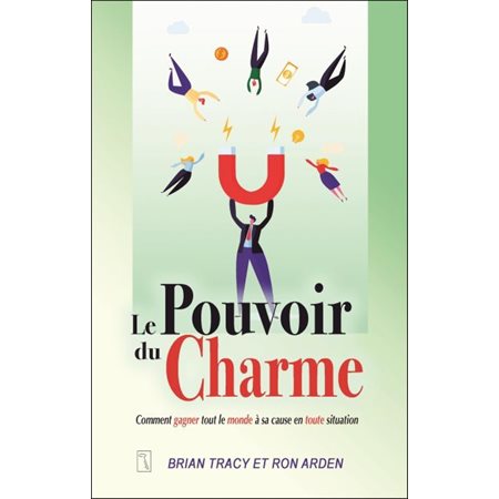 Le pouvoir du charme : Comment gagner tout le monde à sa cause en toute situation