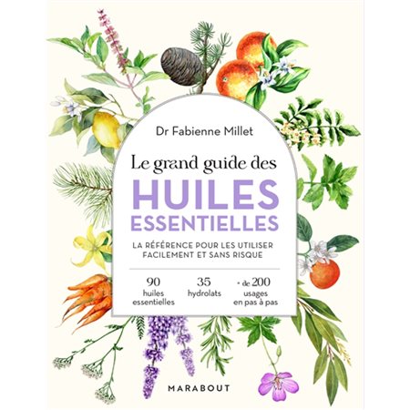 Le grand guide des huiles essentielles : La référence pour les utiliser facilement et sans risque