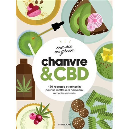 Chanvre & CBD : 130 recettes et conseils pour se mettre aux nouveaux remèdes naturels