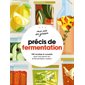 Précis de fermentation : 100 recettes & conseils pour tout savoir sur la fermentation maison