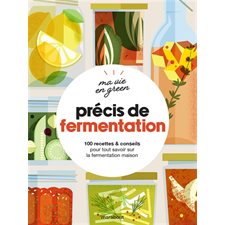 Précis de fermentation : 100 recettes & conseils pour tout savoir sur la fermentation maison