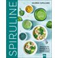 Spiruline : Découvrez les bienfaits de ce superaliment en + de 35 recettes