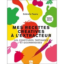 Mes recettes créatives à l'extracteur : Jus, confitures, tartinades et gourmandises