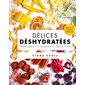 Délices déshydratées : Principes, conseils et recettes