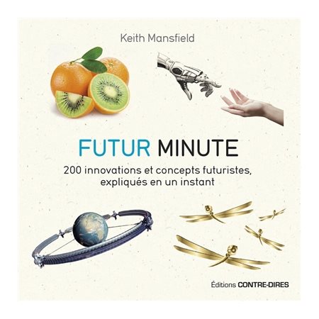 Futur minute : 200 innovations et concepts futuristes, expliqués en un instant