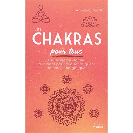 Les chakras pour tous : des exercices faciles à réaliser pour éveiller et guérir le corps énergétique