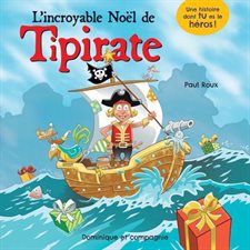 L'incroyable Noël de Tipirate : Une histoire dont tu es le héros