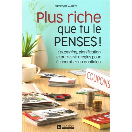 Plus riche que tu le penses ! : Couponing, planification et autres stratégies pour économiser au quo