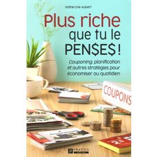 Plus riche que tu le penses ! : Couponing, planification et autres stratégies pour économiser au quo