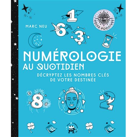 Numérologie au quotidien : Décryptez les nombres clés de votre destinée : Voies positives